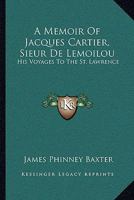 A Memoir Of Jacques Cartier, Sieur De Lemoilou: His Voyages To The St. Lawrence 116312124X Book Cover