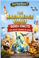 The Knowledge Vault: 500+ Facts You Must Know in 2026 B0GY72NLSH Book Cover