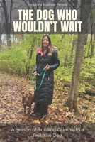 The Dog Who Wouldn’t Wait: A Season of Building Calm With a Reactive Dog (The Practice of Calm) B0GQSLBCJY Book Cover