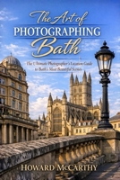 THE ART OF PHOTOGRAPHING BATH: The Ultimate Photographer’s Location Guide to Bath’s Most Beautiful Scenes B0GZ4JTF7L Book Cover