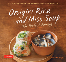 Onigiri Rice & Miso Soup: The Perfect Pairing: Delicious Japanese Superfoods for Health (with 100 Homestyle Recipes) 4805319054 Book Cover