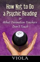 How Not to Do a Psychic Reading: And What Divination Teachers Don't Teach 0741427591 Book Cover