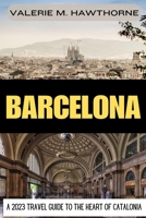 Barcelona: A 2023 Travel Guide to the Heart of Catalonia B0C52HVHG9 Book Cover