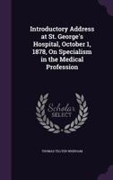 Introductory Address at St. George's Hospital, October 1, 1878, On Specialism in the Medical Profession 1341018342 Book Cover