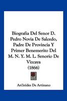 Biografia Del Senor D. Pedro Novia De Salcedo, Padre De Provincia Y Primer Benemerito Del M. N. Y. M. L. Senorio De Vizcaya (1866) 1160810664 Book Cover