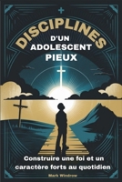 DISCIPLINES D'UN ADOLESCENT PIEUX: Construire une foi et un caractère forts au quotidien (French Edition) B0F7RBS4TN Book Cover