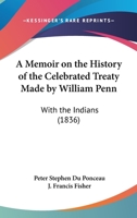 A Memoir On The History Of The Celebrated Treaty Made By William Penn: With The Indians 1104597195 Book Cover