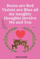 Roses are Red Violets are Blue all my naughty thoughts involve Me and You: Funny valentine's day gift for her or for him B083XVYZBF Book Cover