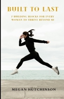 Built to Last: 7 Building Blocks for Every Woman to Thrive Beyond 40 B0DZ2MYH35 Book Cover