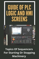 Guide Of PLC Logic And HMI Screens: Topics Of Sequencers For Starting Or Stopping Machinery: Scada Supervision Systems B0914PW7MV Book Cover