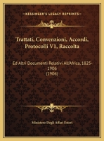 Trattati, Convenzioni, Accordi, Protocolli V1, Raccolta: Ed Altri Documenti Relativi All'Africa, 1825-1906 (1906) 1165819872 Book Cover