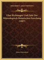 Uber Richtungen Und Ziele Der Mikroskopisch-Botanischen Forschung (1887) 116228207X Book Cover