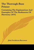 The Thorough-Bass Primer: Containing The Explanations And Examples Of The Rudiments Of Harmony 1166436233 Book Cover