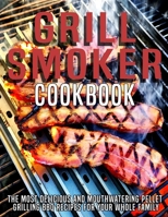 Grill Smoker Cookbook: The Most Delicious and Mouthwatering Pellet Grilling BBQ For Your Whole Family B08SBHH9PK Book Cover