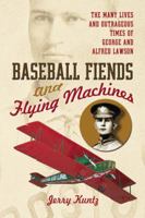 Baseball Fiends and Flying Machines: The Many Lives and Outrageous Times of George and Alfred Lawson 0786443758 Book Cover
