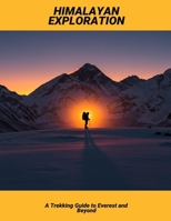 Himalayan Exploration: A Trekking Guide To Everest And Beyond B0FP147YH1 Book Cover