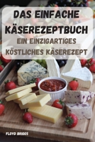 Das Einfache K�serezeptbuch: Ein einzigartiges k�stliches K�serezept 1803506717 Book Cover