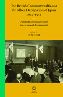 The British Commonwealth and the Allied Occupation of Japan, 1945 - 1952: Personal Encounters and Government Assessments 9004242953 Book Cover