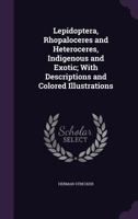 Lepidoptera, Rhopaloceres and Heteroceres, Indigenous and Exotic; With Descriptions and Colored Illustrations 3744740536 Book Cover