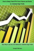 How to Swing Trade ETFs Forex Futures and Stocks for Unlimited High Profits: Best Way to use the EOD Method for Unlimited High Profits 1978099231 Book Cover