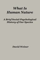 What Is Human Nature: A Brief Social-Psychological History of Our Species 1951776720 Book Cover