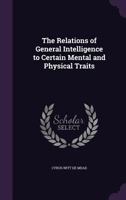 The Relations of General Intelligence to Certain Mental and Physical Traits 1347377719 Book Cover