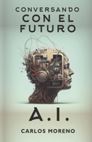 Conversando con el futuro. Inteligencia Artificial B0BXN21RWT Book Cover