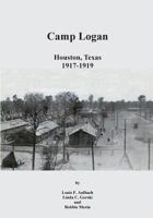 Camp Logan: Houston, Texas 1917-1919 1497448646 Book Cover