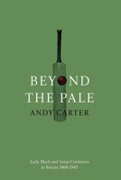 Beyond the Pale: Early Black and Asian Cricketers in Britain 1868-1945 1838592024 Book Cover