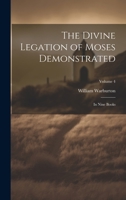 The Divine Legation of Moses Demonstrated: In Nine Books; Volume 4 1020697571 Book Cover