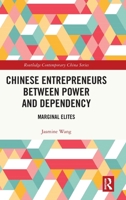 Chinese Entrepreneurs Between Power and Dependency: Marginal Elites (Routledge Contemporary China Series) 104126769X Book Cover