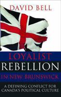 Loyalist Rebellion in New Brunswick: A Defining Conflict for Canada's Political Culture 1459502779 Book Cover