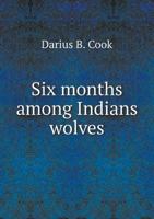 Six Months Among Indians Wolves 5518813023 Book Cover