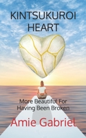 Kintsukuroi Heart; More Beautiful For Having Been Broken B09X97CGK1 Book Cover
