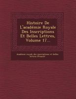 Histoire de L'Academie Royale Des Inscriptions Et Belles Lettres, Volume 17... 1249496365 Book Cover