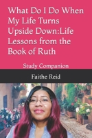 What Do I Do When My Life Turns Upside Down: Life Lessons from the Book of Ruth: Study Companion 1482019825 Book Cover