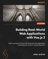 Building Real-world Web Applications with Vue.js 3: Build a portfolio of Vue.js and TypeScript web applications to grow your career in web development 1837630399 Book Cover