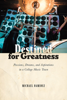 Destined for Greatness: Passions, Dreams, and Aspirations in a College Music Town 0813588111 Book Cover