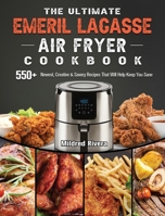 The Ultimate Emeril Lagasse Air Fryer Cookbook: 550+ Newest, Creative & Savory Recipes That Will Help Keep You Sane 1802447865 Book Cover