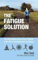 Fatigue Solution: My Astonishing Journey from Medical Write-Off to Mountains and Marathons 1781611106 Book Cover