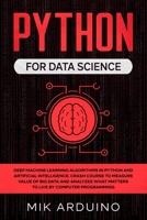 Python for Data Science: Deep Machine Learning Algorithms in Python and Artificial Intelligence. Crash Course to Measure Value of Big Data and Analyzes what Matters to Live by Computer Programming 1708623264 Book Cover