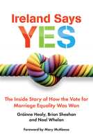 Ireland Says Yes: The Inside Story of How the Vote for Marriage Equality Was Won 1785370375 Book Cover