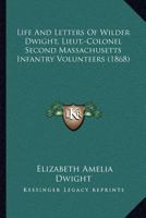 Life And Letters Of Wilder Dwight, Lieut.-Colonel Second Massachusetts Infantry Volunteers 0548658234 Book Cover