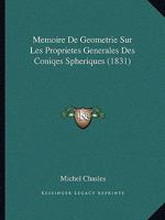 Memoire de Geometrie Sur Les Proprietes Generales Des Coniqes Spheriques (1831) 1141345641 Book Cover