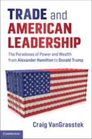 Trade and American Leadership: The Paradoxes of Power and Wealth from Alexander Hamilton to Donald Trump 1108476953 Book Cover