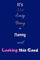 It's Not Easy Being a Nanny and Looking This Good: Blank-Lined Journal/Notebook/Diary for Nannies & Childminders- Cool Birthday Present & Nanny Gift 1676379002 Book Cover