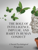 The Role of Intelligence, Impulse, and Habit in Human Conduct: A Social Psychological Perspective 1803619554 Book Cover
