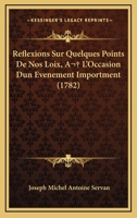 Reflexions Sur Quelques Points De Nos Loix, A  L'Occasion Dun Evenement Importment (1782) 1166177408 Book Cover