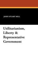 Utilitarianism, liberty & representative government 0460114824 Book Cover
