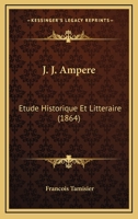 J. J. Ampere: Etude Historique Et Litteraire 1120442168 Book Cover